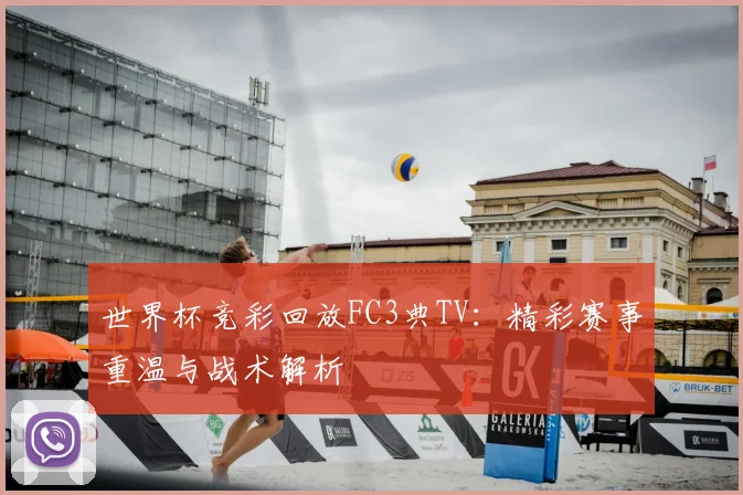 世界杯竞彩回放FC3典TV：精彩赛事重温与战术解析
