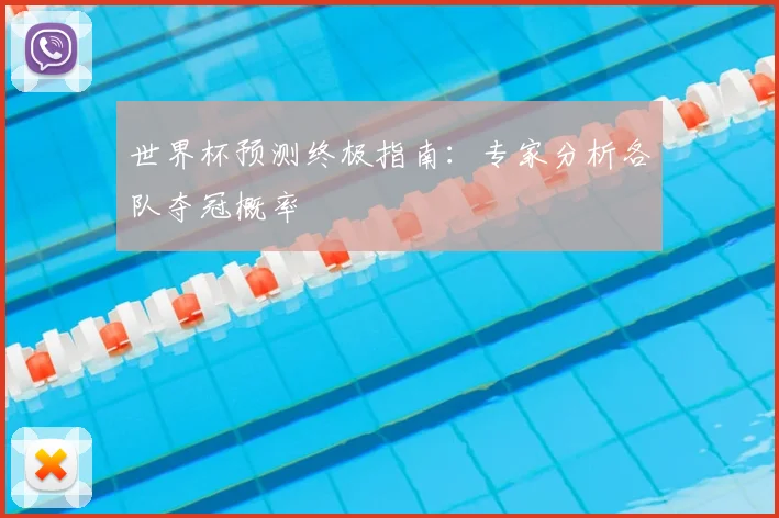 世界杯预测终极指南:专家分析各队夺冠概率