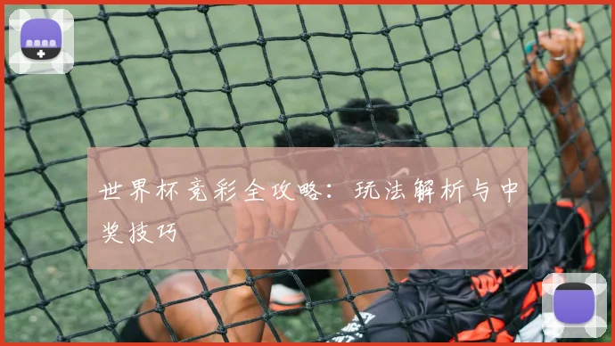 世界杯竞彩全攻略：玩法解析与中奖技巧