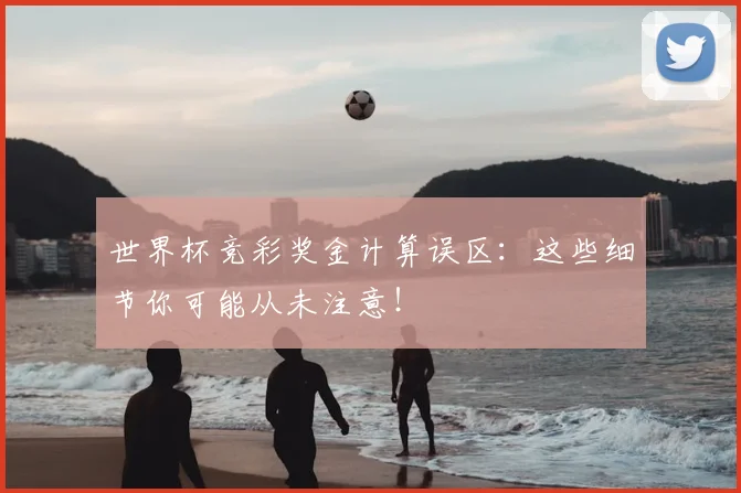 世界杯竞彩奖金计算误区：这些细节你可能从未注意！